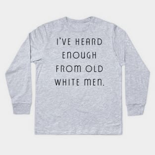 I've Heard Enough From Old White Men Kids Long Sleeve T-Shirt